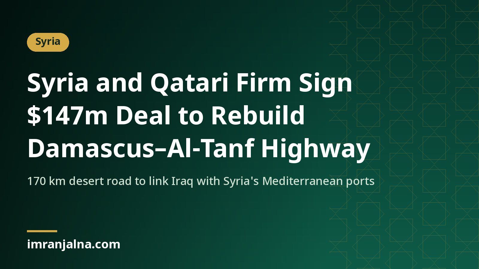 Headline card: Syria and a Qatari firm sign a $147 million deal to rebuild the 170 km Damascus to Al-Tanf highway